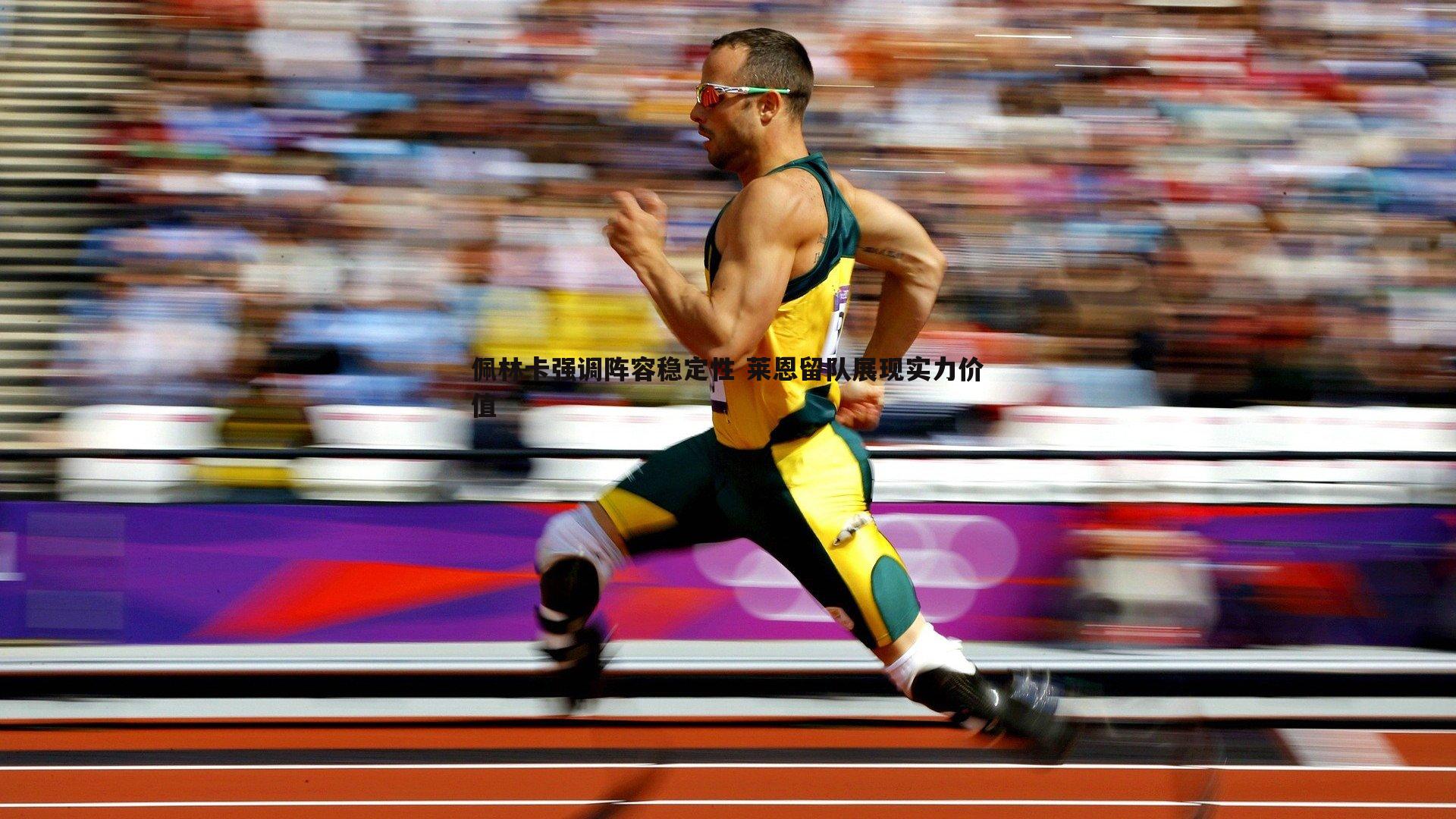 佩林卡强调阵容稳定性 莱恩留队展现实力价值