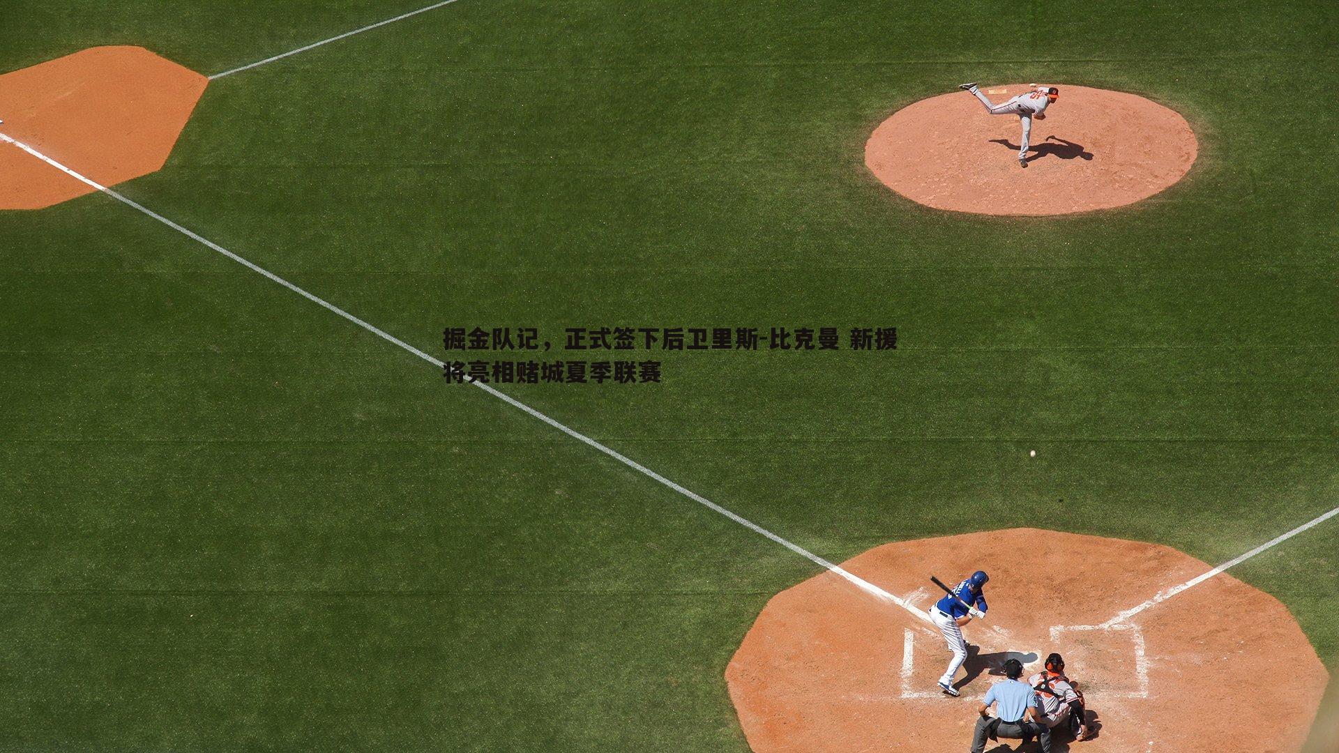 掘金队记,正式签下后卫里斯-比克曼 新援将亮相赌城夏季联赛