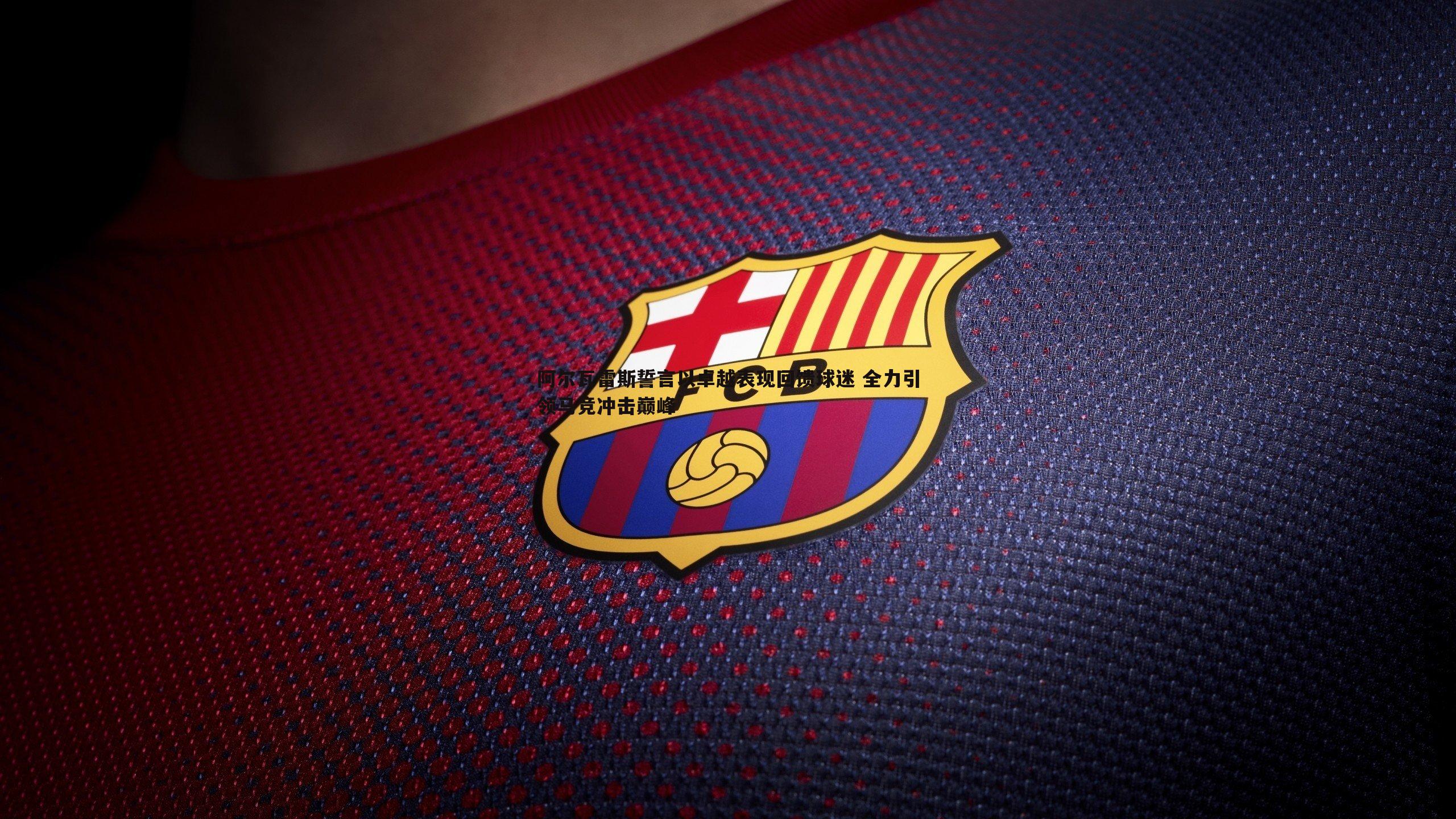 阿尔瓦雷斯誓言以卓越表现回馈球迷 全力引领马竞冲击巅峰