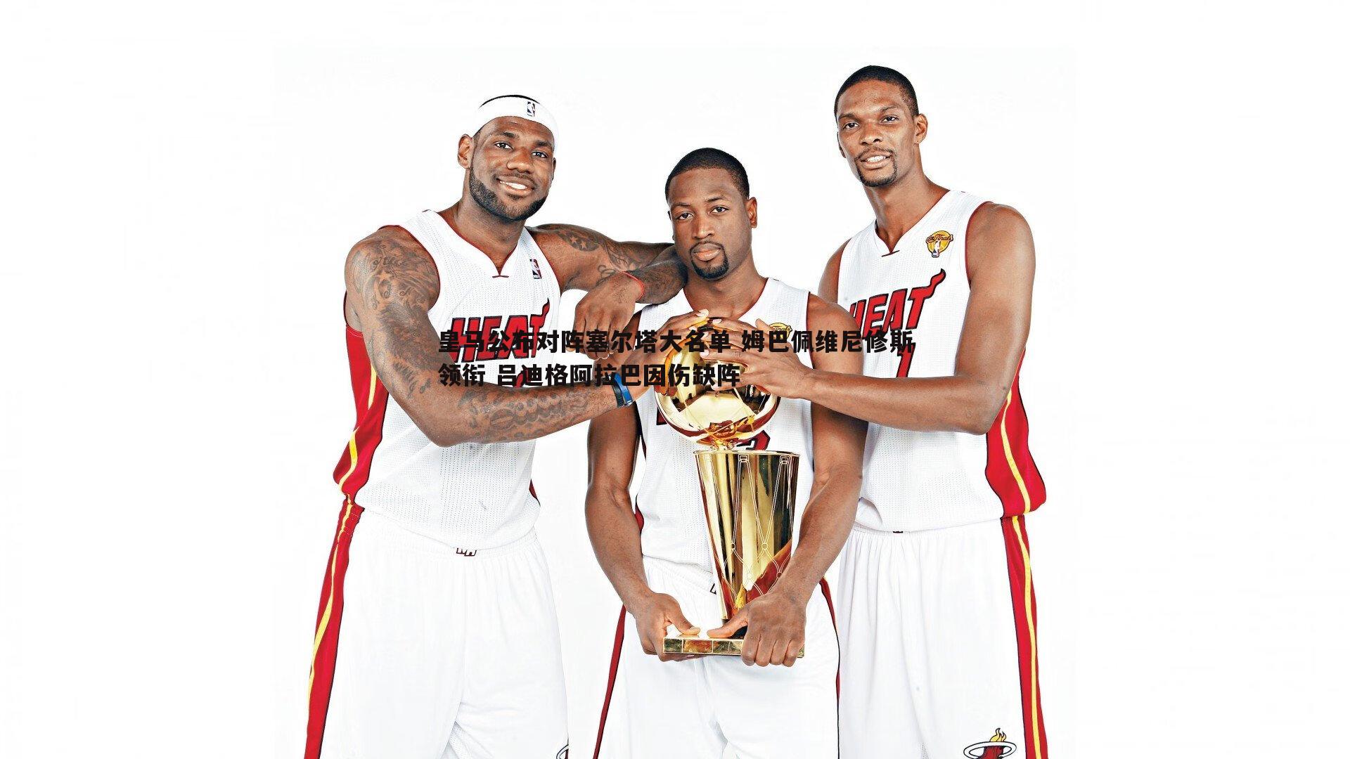 皇马公布对阵塞尔塔大名单 姆巴佩维尼修斯领衔 吕迪格阿拉巴因伤缺阵