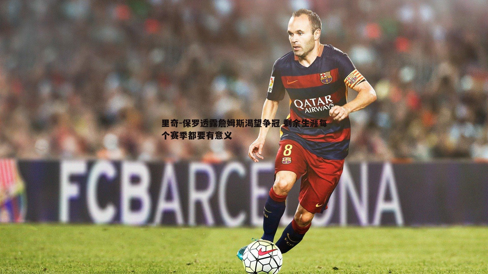 里奇-保罗透露詹姆斯渴望争冠 剩余生涯每个赛季都要有意义