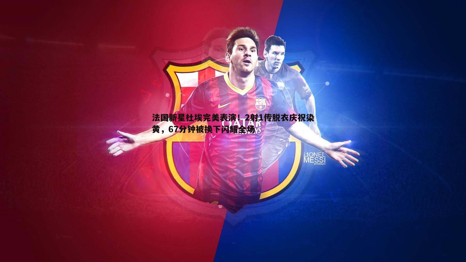法国新星杜埃完美表演！2射1传脱衣庆祝染黄，67分钟被换下闪耀全场