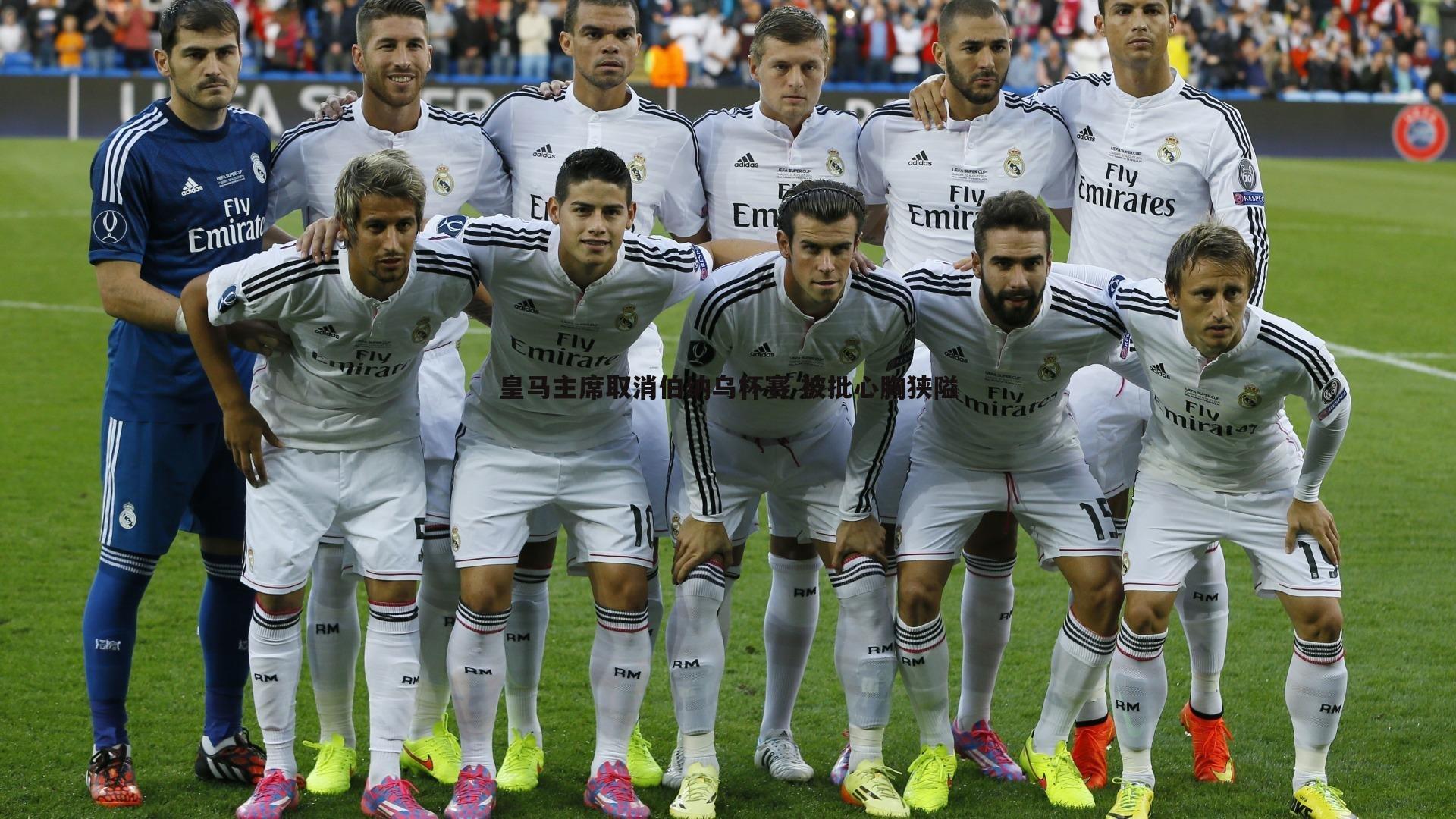 皇马主席取消伯纳乌杯赛 被批心胸狭隘