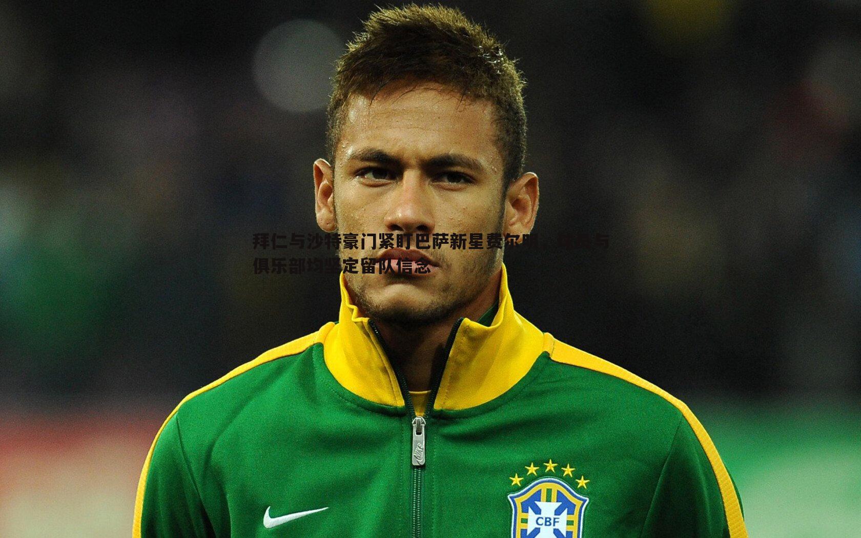 拜仁与沙特豪门紧盯巴萨新星费尔明，球员与俱乐部均坚定留队信念