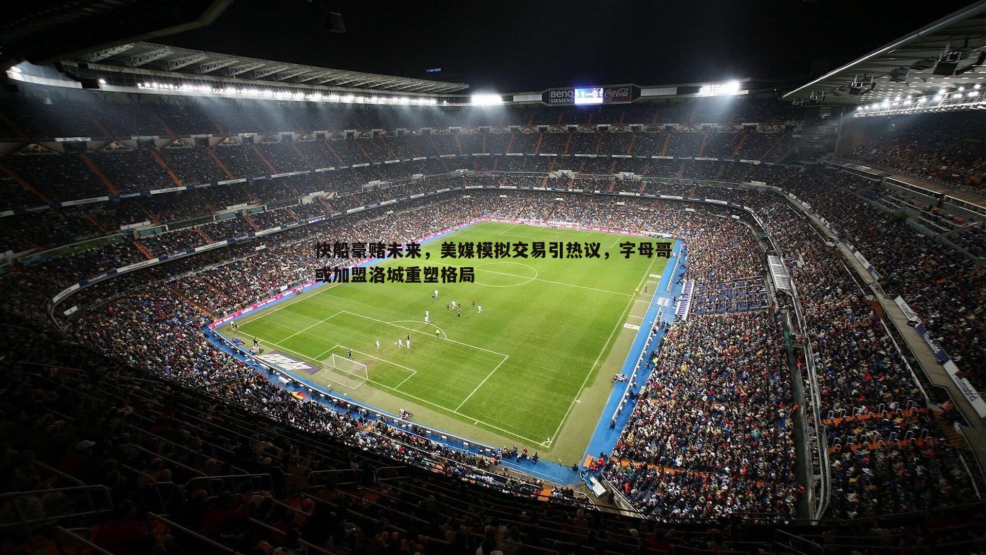 快船豪赌未来,美媒模拟交易引热议,字母哥或加盟洛城重塑格局