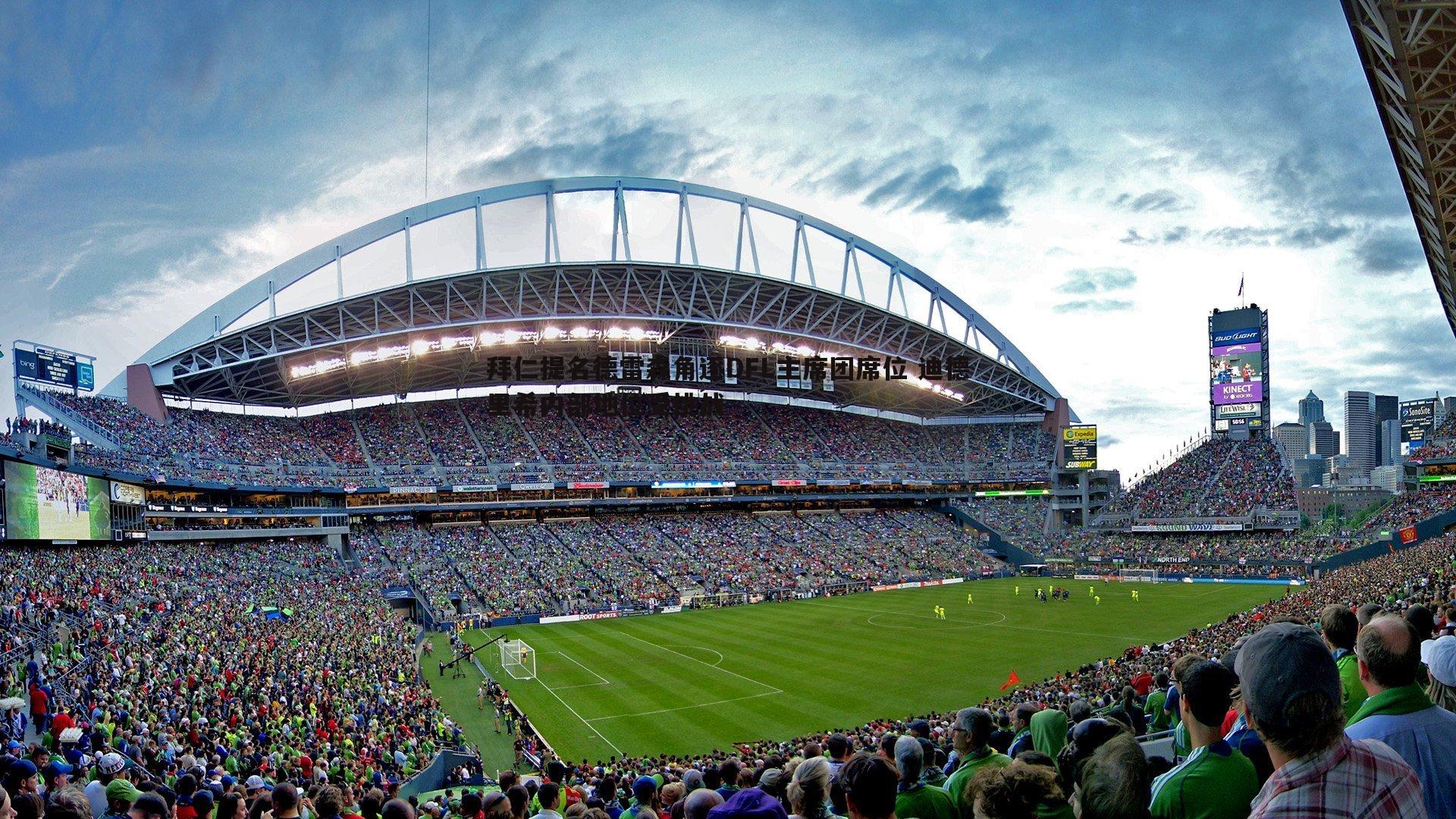 拜仁提名德雷森角逐DFL主席团席位 迪德里希内部地位受挑战