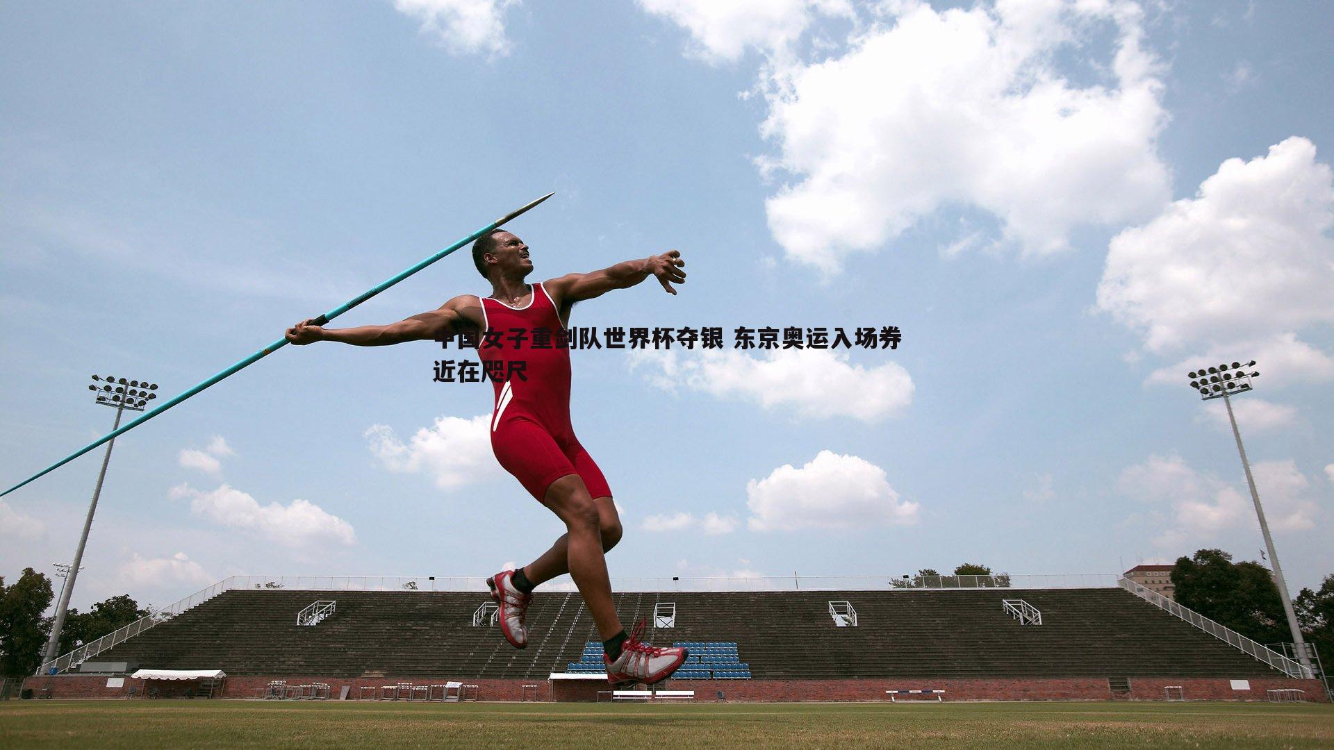 中国女子重剑队世界杯夺银 东京奥运入场券近在咫尺